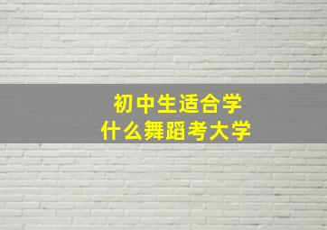 初中生适合学什么舞蹈考大学