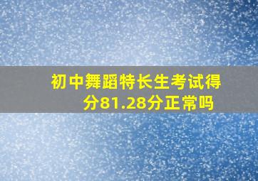 初中舞蹈特长生考试得分81.28分正常吗