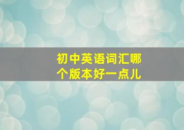 初中英语词汇哪个版本好一点儿