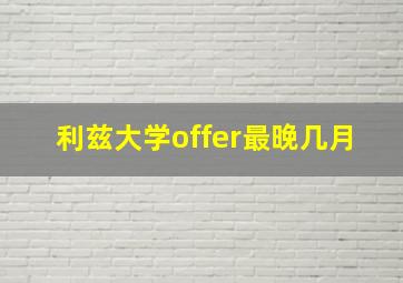 利兹大学offer最晚几月