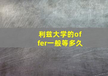 利兹大学的offer一般等多久