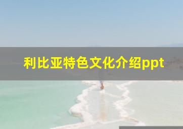 利比亚特色文化介绍ppt