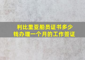 利比里亚船员证书多少钱办理一个月的工作签证