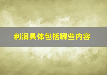 利润具体包括哪些内容