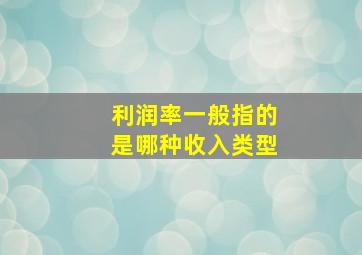 利润率一般指的是哪种收入类型