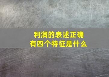 利润的表述正确有四个特征是什么