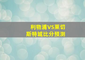 利物浦VS莱切斯特城比分预测