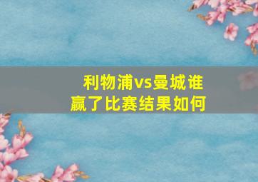 利物浦vs曼城谁赢了比赛结果如何