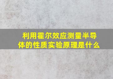 利用霍尔效应测量半导体的性质实验原理是什么