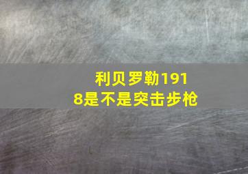 利贝罗勒1918是不是突击步枪