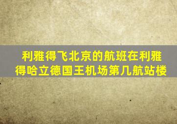 利雅得飞北京的航班在利雅得哈立德国王机场第几航站楼