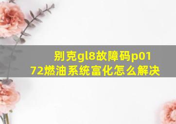 别克gl8故障码p0172燃油系统富化怎么解决