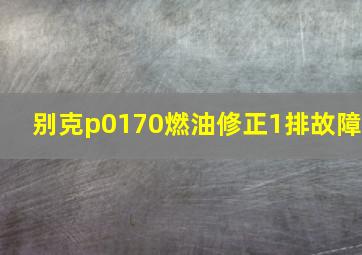 别克p0170燃油修正1排故障