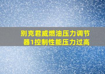 别克君威燃油压力调节器1控制性能压力过高