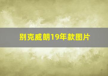 别克威朗19年款图片