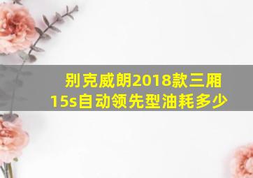 别克威朗2018款三厢15s自动领先型油耗多少