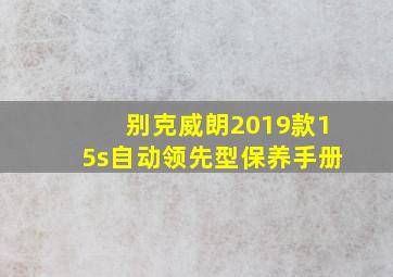 别克威朗2019款15s自动领先型保养手册