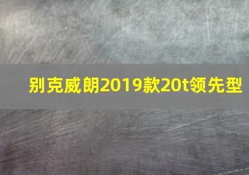 别克威朗2019款20t领先型