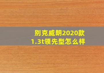 别克威朗2020款1.3t领先型怎么样