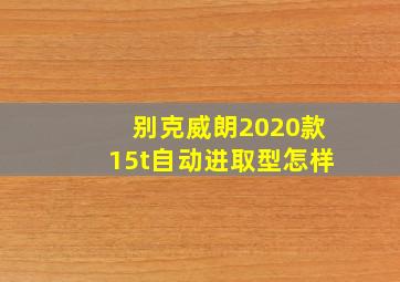 别克威朗2020款15t自动进取型怎样