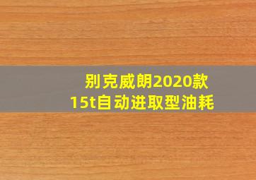 别克威朗2020款15t自动进取型油耗