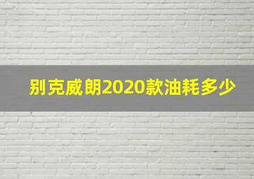 别克威朗2020款油耗多少