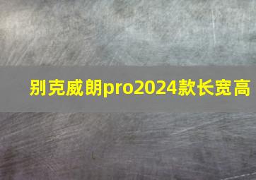 别克威朗pro2024款长宽高