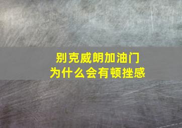 别克威朗加油门为什么会有顿挫感