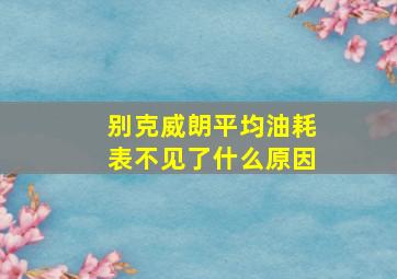 别克威朗平均油耗表不见了什么原因