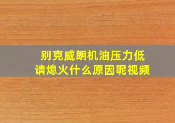 别克威朗机油压力低请熄火什么原因呢视频