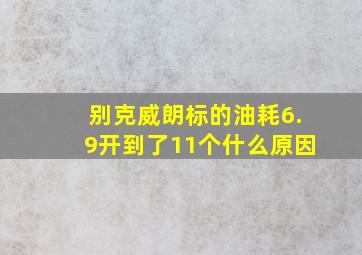 别克威朗标的油耗6.9开到了11个什么原因