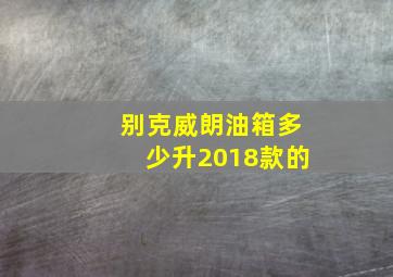 别克威朗油箱多少升2018款的