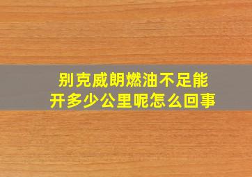 别克威朗燃油不足能开多少公里呢怎么回事