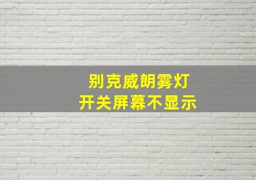 别克威朗雾灯开关屏幕不显示