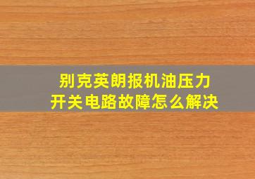 别克英朗报机油压力开关电路故障怎么解决