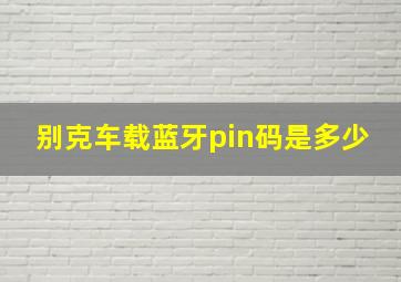 别克车载蓝牙pin码是多少