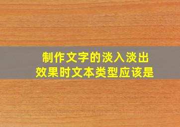 制作文字的淡入淡出效果时文本类型应该是