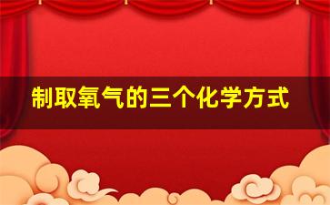 制取氧气的三个化学方式