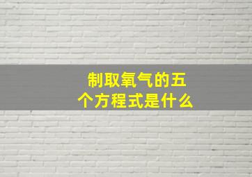 制取氧气的五个方程式是什么