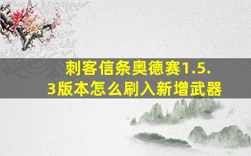 刺客信条奥德赛1.5.3版本怎么刷入新增武器