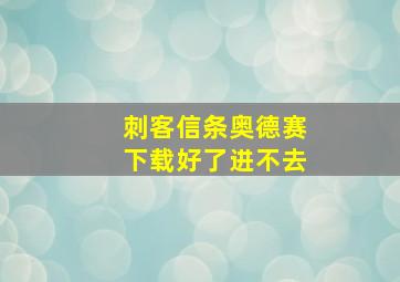 刺客信条奥德赛下载好了进不去