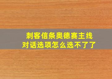 刺客信条奥德赛主线对话选项怎么选不了了