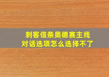 刺客信条奥德赛主线对话选项怎么选择不了