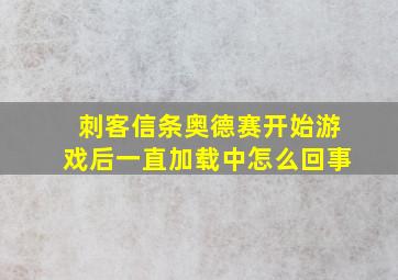 刺客信条奥德赛开始游戏后一直加载中怎么回事