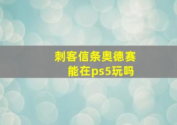 刺客信条奥德赛能在ps5玩吗