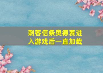 刺客信条奥德赛进入游戏后一直加载