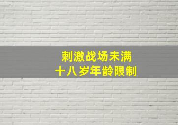 刺激战场未满十八岁年龄限制