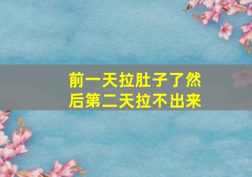 前一天拉肚子了然后第二天拉不出来