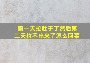 前一天拉肚子了然后第二天拉不出来了怎么回事