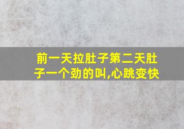 前一天拉肚子第二天肚子一个劲的叫,心跳变快